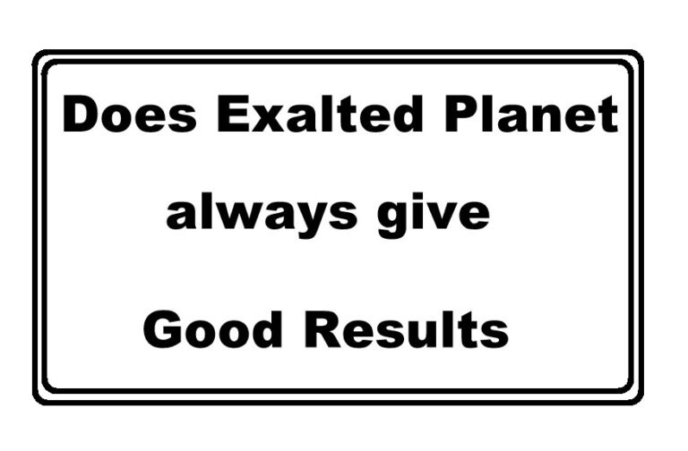 Does Exalted Planet always Give Good Results in its dasha ?