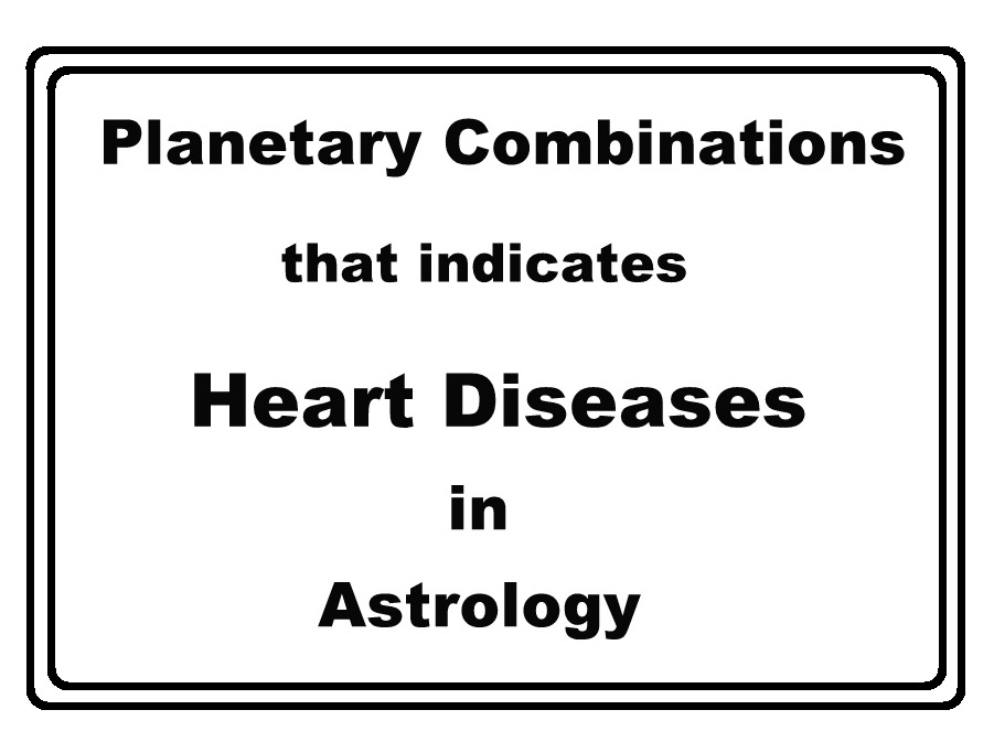 Planetary Combinations That Indicates Heart Disease through Astrological Chart