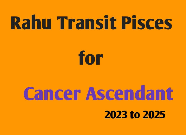 Rahu Transit 2023-2025 Over Pisces Sign for Cancer Ascendant