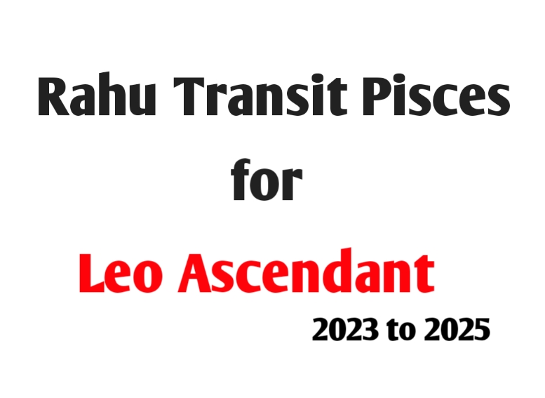 Rahu Transit 2023-2025 Over Pisces Sign for Leo Ascendant