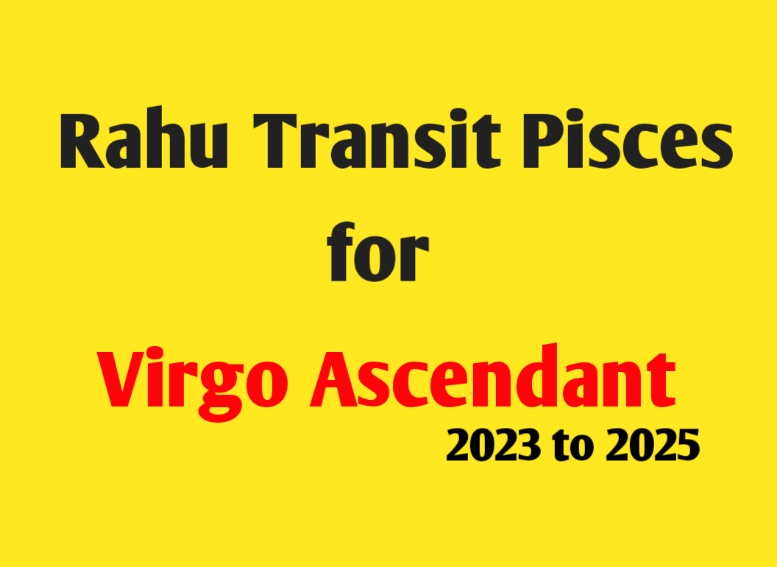 Rahu Transit 2023-2025 Over Pisces Sign for Virgo Ascendant