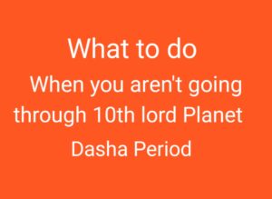 What To Do When You Are Not Going Through 10th Lord Planet Dasha Period