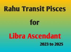 Rahu Transit 2023-2025 Over Pisces Sign for Libra Ascendant
