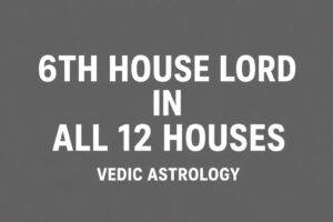 6th House Lord in All 12 Houses – Debt, Disease, Enemies & Complete Vedic Astrology Predictions